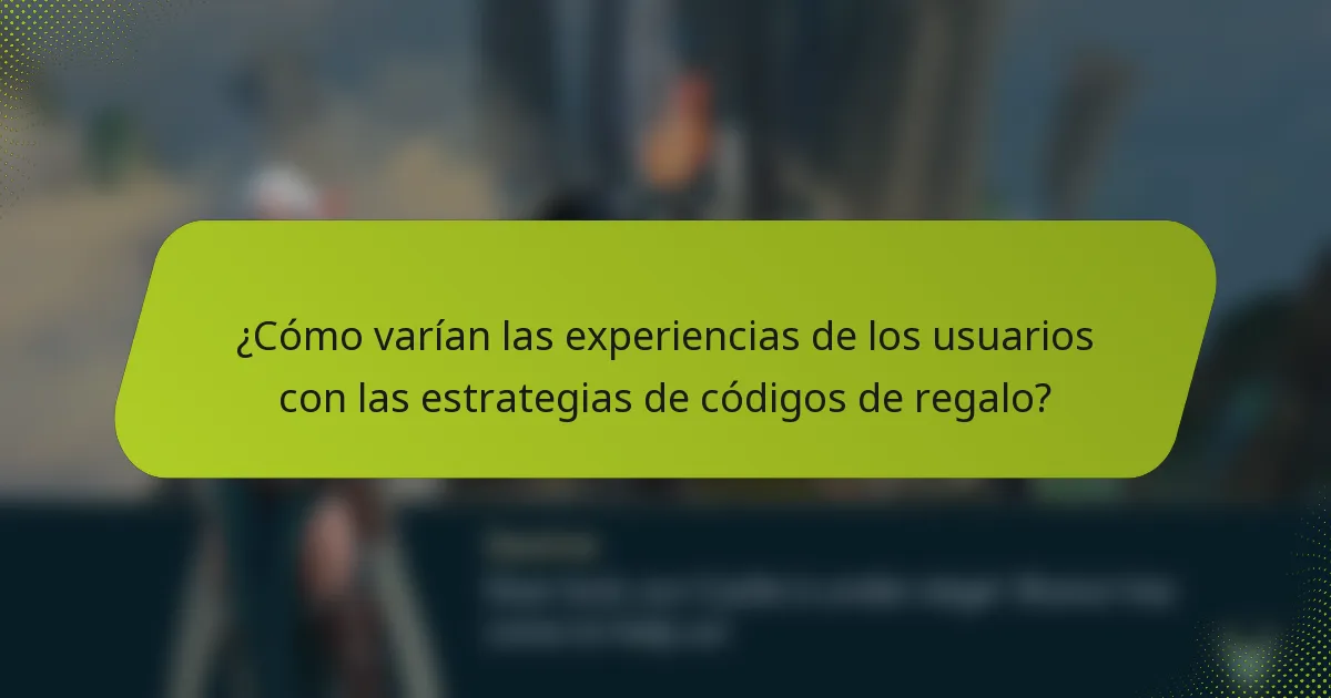 ¿Cómo varían las experiencias de los usuarios con las estrategias de códigos de regalo?