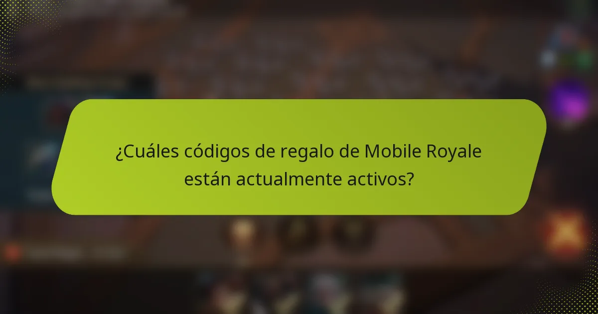 ¿Cuáles códigos de regalo de Mobile Royale están actualmente activos?