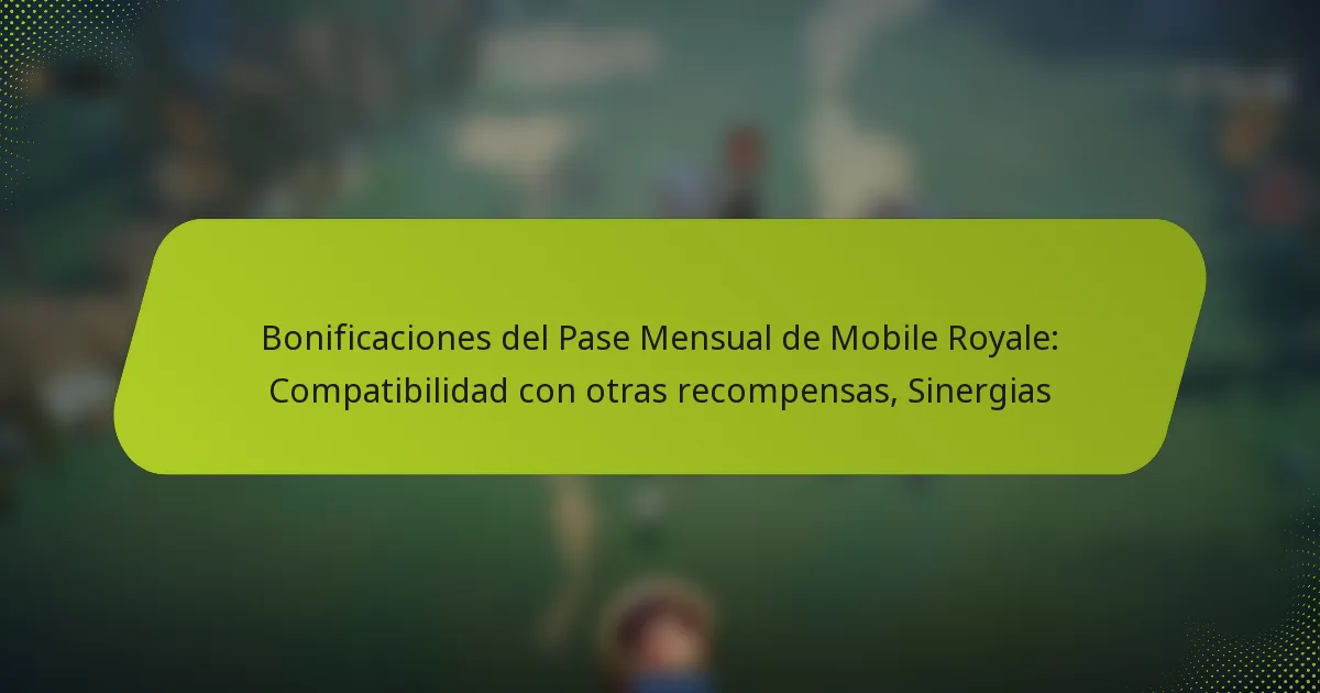 Bonificaciones del Pase Mensual de Mobile Royale: Compatibilidad con otras recompensas, Sinergias