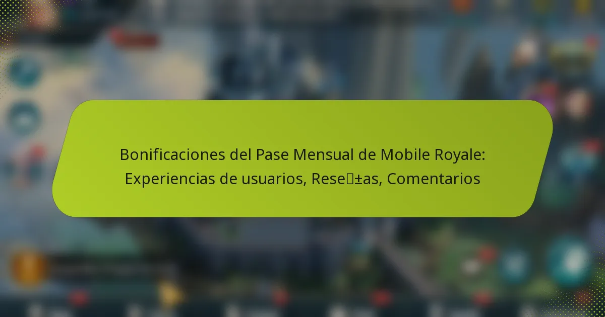 Bonificaciones del Pase Mensual de Mobile Royale: Experiencias de usuarios, Reseñas, Comentarios