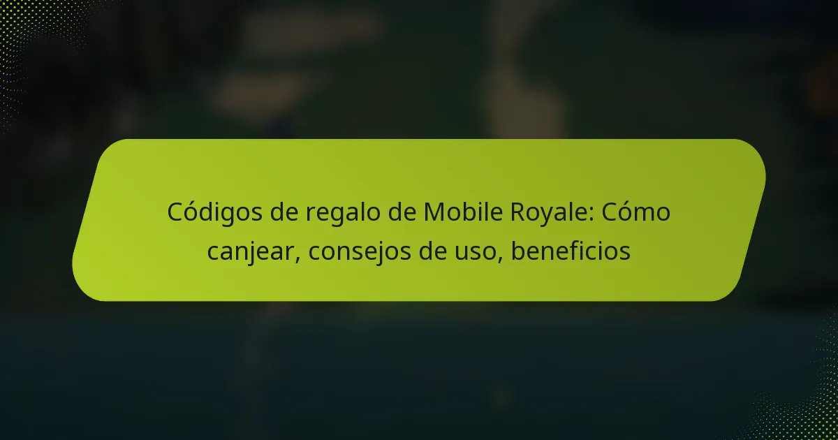 Códigos de regalo de Mobile Royale: Cómo canjear, consejos de uso, beneficios