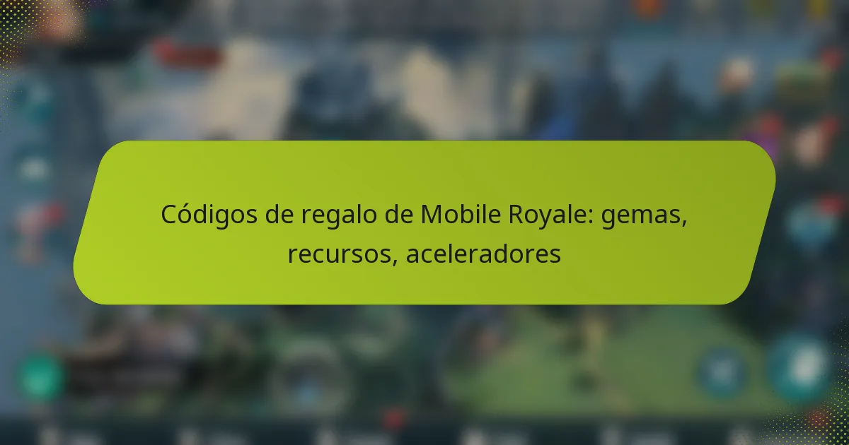 Códigos de regalo de Mobile Royale: gemas, recursos, aceleradores