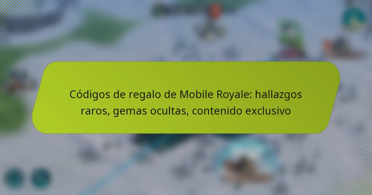Códigos de regalo de Mobile Royale: hallazgos raros, gemas ocultas, contenido exclusivo
