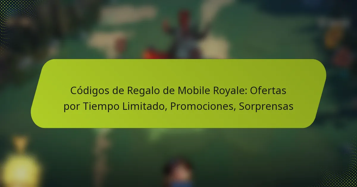 Códigos de Regalo de Mobile Royale: Ofertas por Tiempo Limitado, Promociones, Sorprensas