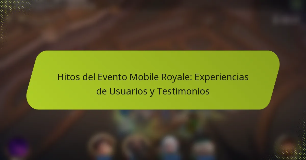 Hitos del Evento Mobile Royale: Experiencias de Usuarios y Testimonios