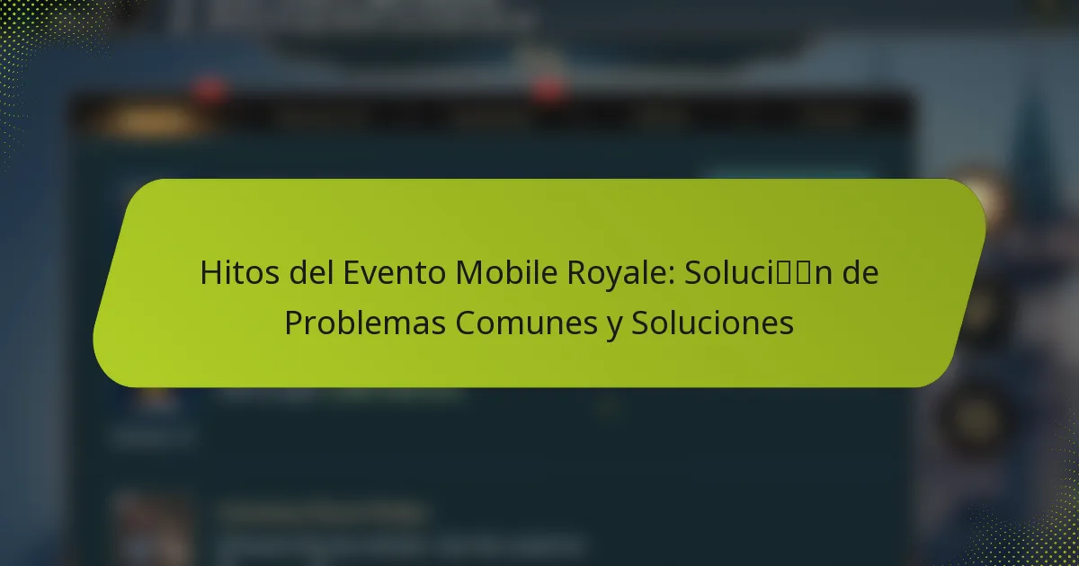 Hitos del Evento Mobile Royale: Solución de Problemas Comunes y Soluciones