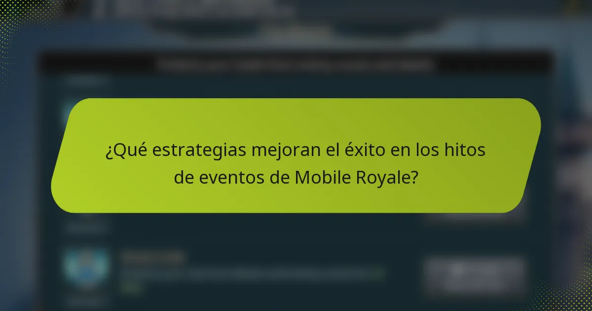 ¿Qué estrategias mejoran el éxito en los hitos de eventos de Mobile Royale?