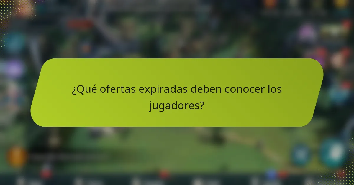 ¿Qué ofertas expiradas deben conocer los jugadores?