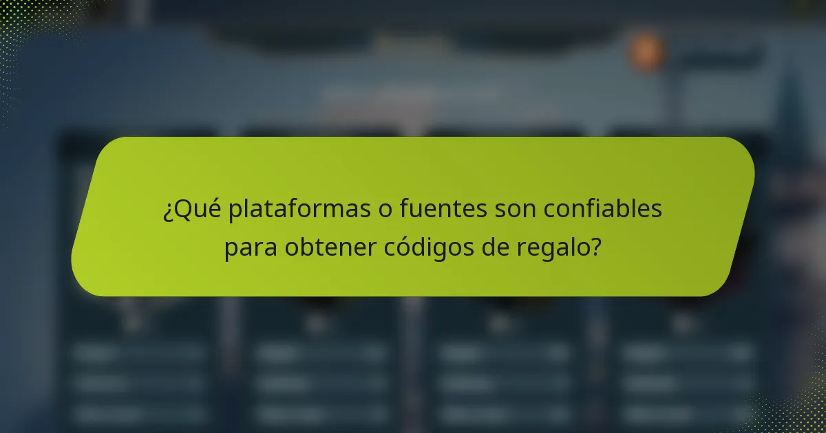 ¿Qué plataformas o fuentes son confiables para obtener códigos de regalo?