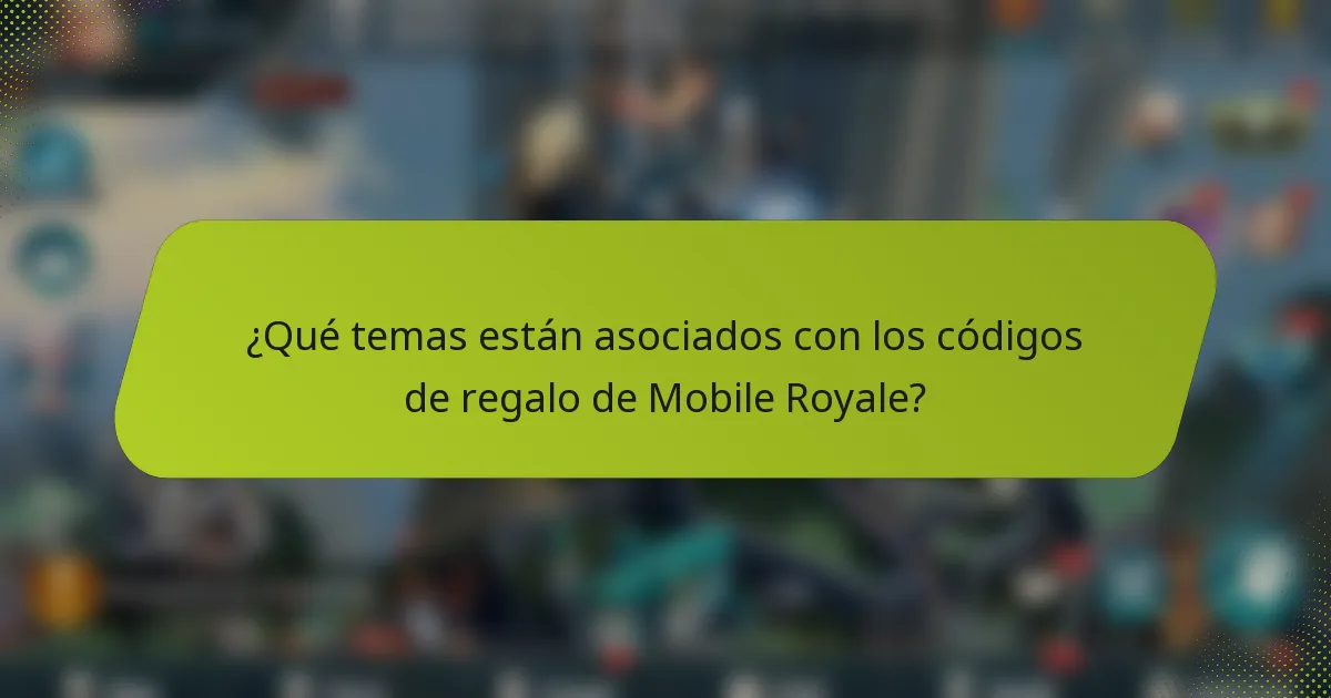 ¿Qué temas están asociados con los códigos de regalo de Mobile Royale?